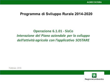 Programma di Sviluppo Rurale 2014-2020 Febbraio 2016 Operazione 6.1.01 - SisCo Interazione del Piano aziendale per lo sviluppo dell’attività agricola.