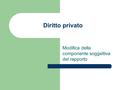 Diritto privato Modifica della componente soggettiva del rapporto.