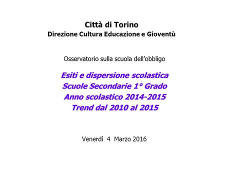 Città di Torino Direzione Cultura Educazione e Gioventù sservatorio sulla scuola dell’obbligo Osservatorio sulla scuola dell’obbligo Esiti e dispersione.