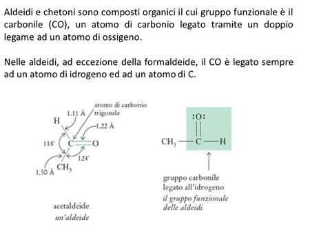 Aldeidi e chetoni sono composti organici il cui gruppo funzionale è il carbonile (CO), un atomo di carbonio legato tramite un doppio legame ad un atomo.