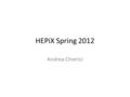 HEPiX Spring 2012 Andrea Chierici. In generale 2 Workshop all’anno, generalmente uno in Europa e uno in USA Edizione estremamente interessante con tante.