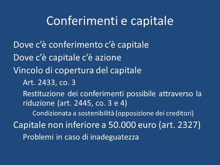 Conferimenti e capitale Dove c’è conferimento c’è capitale Dove c’è capitale c’è azione Vincolo di copertura del capitale Art. 2433, co. 3 Restituzione.