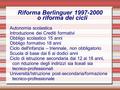 Riforma Berlinguer 1997-2000 o riforma dei cicli Autonomia scolastica Introduzione dei Crediti formativi Obbligo scolastico 15 anni Obbligo formativo 18.