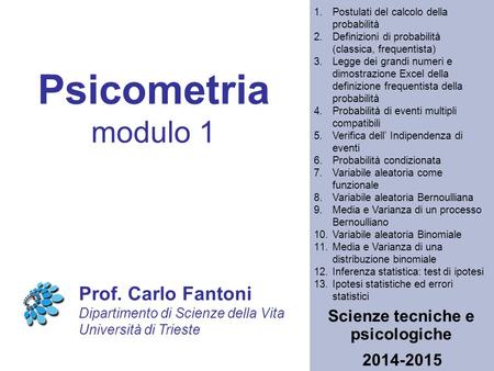 Psicometria modulo 1 Scienze tecniche e psicologiche Prof. Carlo Fantoni Dipartimento di Scienze della Vita Università di Trieste 2014-2015 1.Postulati.