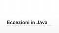 Eccezioni in Java. Le eccezioni in Java Exception handling: insieme di costrutti e regole sintattiche e semantiche presenti nel linguaggio allo scopo.