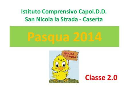 Pasqua 2014 Istituto Comprensivo Capol.D.D. San Nicola la Strada - Caserta Classe 2.0.