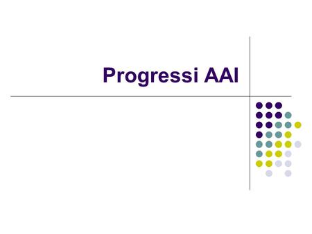 Progressi AAI. Agenda Report da WorkingGroup e WorkShop GARR AAI Stato avanzamento lavori Lavori in corso To Do List.