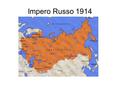 Impero Russo 1914. sistema politico “pre-moderno” imperniato sull’autocrazia Economia prevalentemente rurale e concentrazione industrie in aree limitate.
