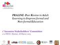 PRALINE- Peer Review in Adult Learning to Improve formal and Non-formal Education 1° Incontro Stakeholders’ Committee c/o ISFOL (Roma), 18 Marzo 2015.