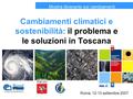 Cambiamenti climatici e sostenibilità: il problema e le soluzioni in Toscana Mostra itinerante sui cambiamenti climatici Roma, 12-13 settembre 2007.
