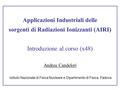 Applicazioni Industriali delle sorgenti di Radiazioni Ionizzanti (AIRI) Introduzione al corso (x48) Andrea Candelori Istituto Nazionale di Fisica Nucleare.