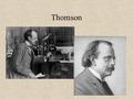 Thomson. Il suo atomo Esperimenti di Thomson Rutherford.