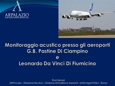Tina Fabozzi ARPA Lazio - Direzione Tecnica – Divisione Atmosfera e Impianti – Unità Agenti Fisici - Roma.