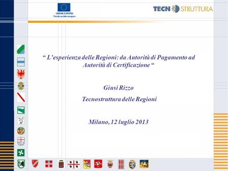 “ L’esperienza delle Regioni: da Autorità di Pagamento ad Autorità di Certificazione “ Giusi Rizzo Tecnostruttura delle Regioni Milano, 12 luglio 2013.