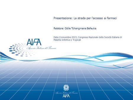 Presentazione: La strada per l'accesso ai farmaci Relatore: Odile Tchangmena Befeuka Data:11novembre 2015, Congresso Nazionale della Società Italiana di.
