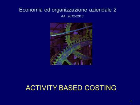 1 Economia ed organizzazione aziendale 2 AA. 2012-2013 ACTIVITY BASED COSTING.