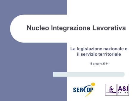 Nucleo Integrazione Lavorativa La legislazione nazionale e il servizio territoriale 18 giugno 2014.