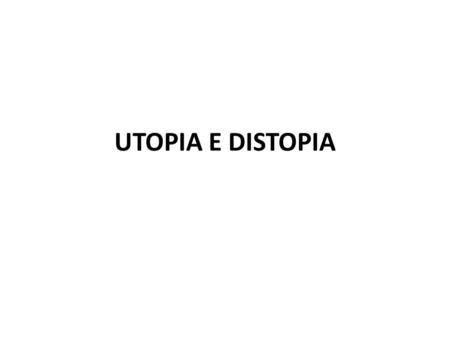 UTOPIA E DISTOPIA.