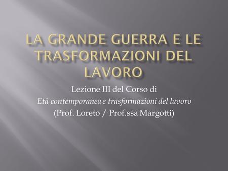 Lezione III del Corso di Età contemporanea e trasformazioni del lavoro (Prof. Loreto / Prof.ssa Margotti)