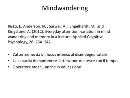 Mindwandering Risko, E. Anderson, N., Sarwal, A., Engelhardt, M. and Kingstone, A. (2012). Everyday attention: variation in mind wandering and memory in.