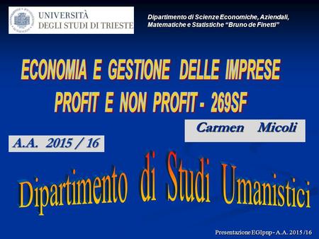 Carmen Micoli Dipartimento di Scienze Economiche, Aziendali, Matematiche e Statistiche “Bruno de Finetti” Presentazione EGIpnp - A.A. 2015 /16 A.A. 2015.