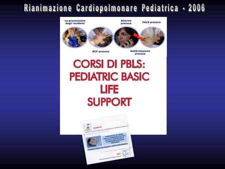 Le slide che seguiranno sono solamente un orientamento Per chi volesse saperne di piu ’ sui corsi PBLSD: Pediatric Basic Life Support Defibrillation,