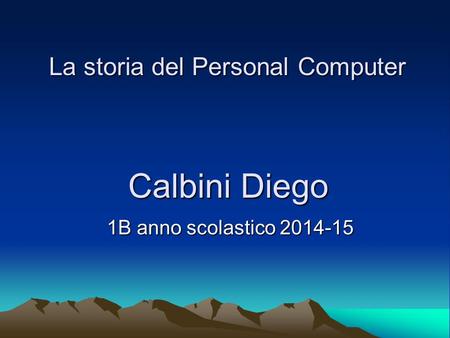 Calbini Diego 1B anno scolastico 2014-15 La storia del Personal Computer.