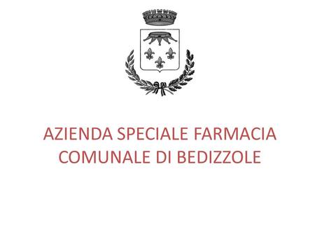 AZIENDA SPECIALE FARMACIA COMUNALE DI BEDIZZOLE. Il quadro dei provvedimenti amministrativi approvati Delibera C.C. n. 41 del 13/11/2012 Istituzione Azienda.