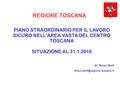 REGIONE TOSCANA PIANO STRAORDINARIO PER IL LAVORO SICURO NELL'AREA VASTA DEL CENTRO TOSCANA SITUAZIONE AL 31.1.2016 Dr. Renzo Berti