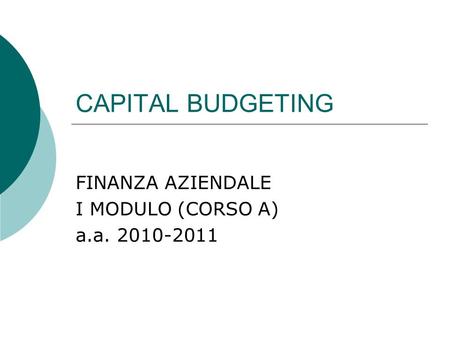 CAPITAL BUDGETING FINANZA AZIENDALE I MODULO (CORSO A) a.a. 2010-2011.