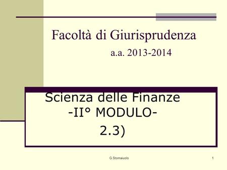 1 Facoltà di Giurisprudenza a.a. 2013-2014 Scienza delle Finanze -II° MODULO- 2.3) G.Stornaiuolo.