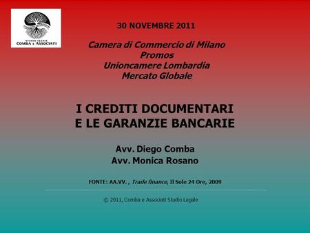© 2011, Comba e Associati Studio Legale 30 NOVEMBRE 2011 Camera di Commercio di Milano Promos Unioncamere Lombardia Mercato Globale I CREDITI DOCUMENTARI.