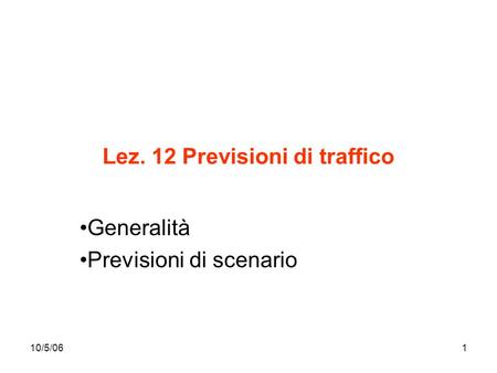 10/5/061 Lez. 12 Previsioni di traffico Generalità Previsioni di scenario.