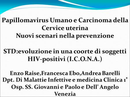 Papillomavirus Umano e Carcinoma della Cervice uterina Nuovi scenari nella prevenzione STD:evoluzione in una coorte di soggetti HIV-positivi (I.C.O.N.A.)
