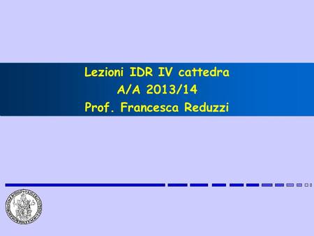 Lezioni IDR IV cattedra A/A 2013/14 Prof. Francesca Reduzzi.