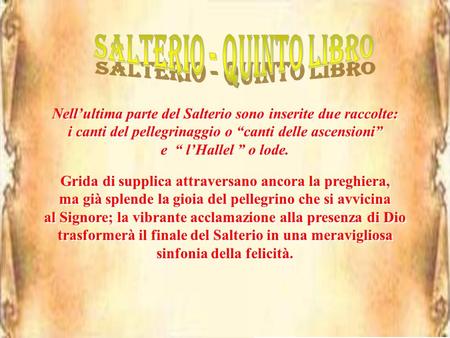 Nell’ultima parte del Salterio sono inserite due raccolte: i canti del pellegrinaggio o “canti delle ascensioni” e “ l’Hallel ” o lode. Nell’ultima parte.