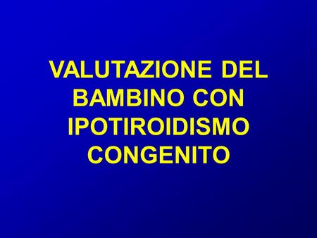 VALUTAZIONE DEL BAMBINO CON IPOTIROIDISMO CONGENITO