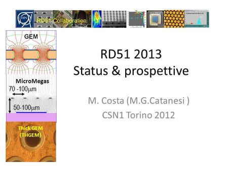 RD51 2013 Status & prospettive M. Costa (M.G.Catanesi ) CSN1 Torino 2012 MicroMegas Thick GEM (THGEM)