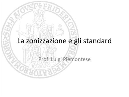La zonizzazione e gli standard Prof. Luigi Piemontese.