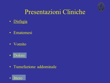 Presentazioni Cliniche Disfagia Ematemesi Vomito Dolore Tumefazione addominale Ittero.