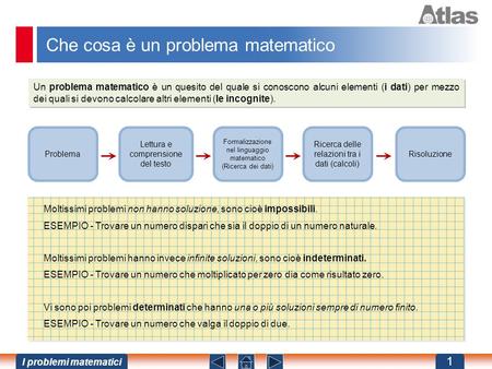 Un problema matematico è un quesito del quale si conoscono alcuni elementi (i dati) per mezzo dei quali si devono calcolare altri elementi (le incognite).