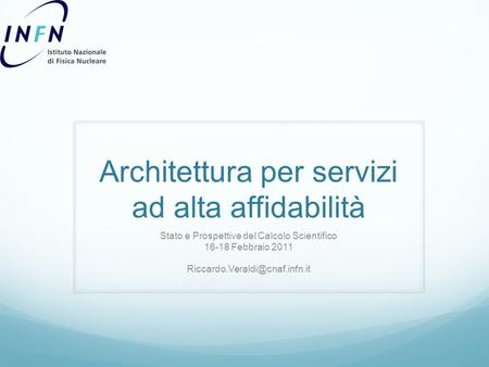 Architettura per servizi ad alta affidabilità Stato e Prospettive del Calcolo Scientifico 16-18 Febbraio 2011