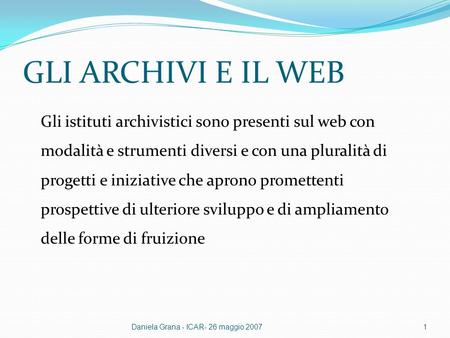 GLI ARCHIVI E IL WEB Gli istituti archivistici sono presenti sul web con modalità e strumenti diversi e con una pluralità di progetti e iniziative che.