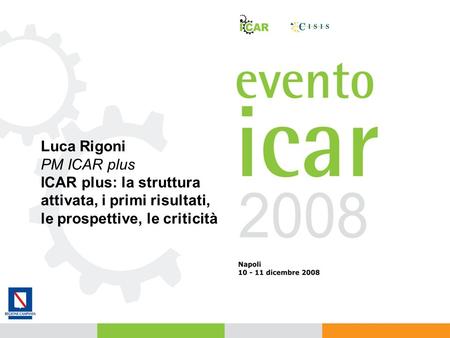 Luca Rigoni PM ICAR plus ICAR plus: la struttura attivata, i primi risultati, le prospettive, le criticità.