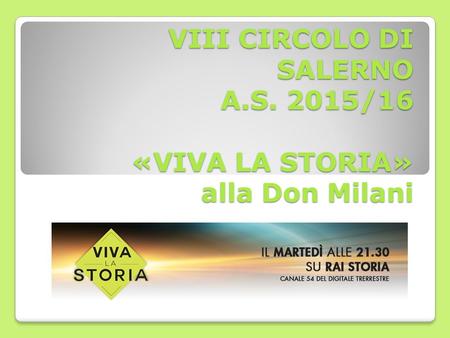 VIII CIRCOLO DI SALERNO A.S. 2015/16 «VIVA LA STORIA» alla Don Milani.
