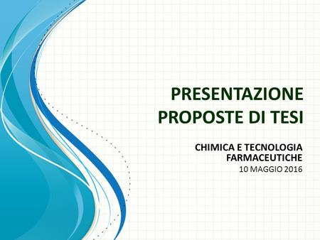 PRESENTAZIONE PROPOSTE DI TESI CHIMICA E TECNOLOGIA FARMACEUTICHE 10 MAGGIO 2016.