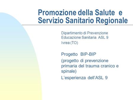 Promozione della Salute e Servizio Sanitario Regionale Dipartimento di Prevenzione Educazione Sanitaria ASL 9 Ivrea (TO) Progetto BIP-BIP (progetto di.