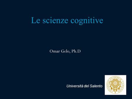 Le scienze cognitive Omar Gelo, Ph.D Università del Salento.