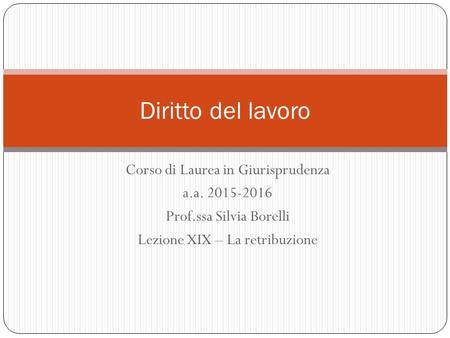 Corso di Laurea in Giurisprudenza a.a. 2015-2016 Prof.ssa Silvia Borelli Lezione XIX – La retribuzione Diritto del lavoro.