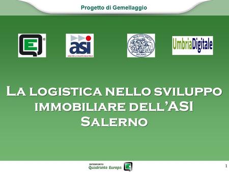 1 La logistica nello sviluppo immobiliare dell’ASI Salerno Progetto di Gemellaggio.